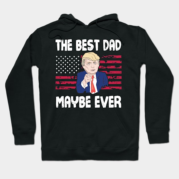 The Best Dad Maybe Ever Donald Trump Said Vintage Retro Happy Father Day 4th July American US Flag Hoodie by bakhanh123